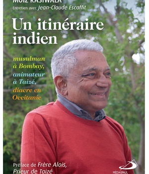 ITINERAIRE INDIEN (UN) - MUSULMAN A BOMBAY, ANIMATEUR A TAIZE, DIACRE EN OCCITANIE
