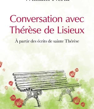 CONVERSATION AVEC THERESE DE LISIEUX - A PARTIR DES ECRITS DE SAINTE THERESE