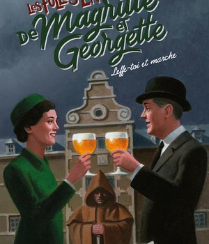 LES FOLLES ENQUETES DE MAGRITTE ET GEORGETTE - LEFFE-TOI ET MARCHE !