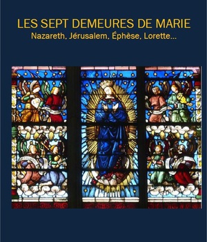 LES SEPT DEMEURES DE MARIE - NAZARETH, JERUSALEM, EPHESE, LORETTE...