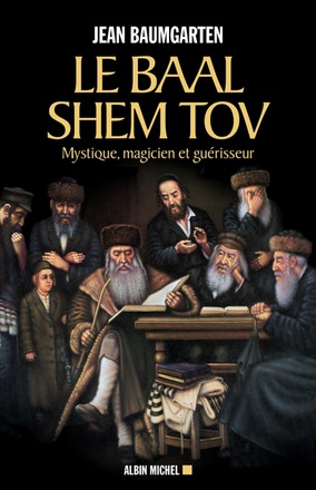 LE BAAL SHEM TOV - MYSTIQUE, MAGICIEN ET GUERISSEUR