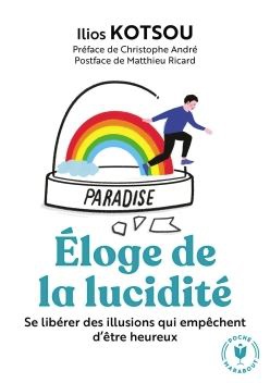 L'ELOGE DE LA LUCIDITE - SE LIBERER DES ILLUSIONS QUI EMPECHENT D ETRE HEUREUX