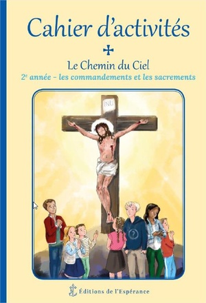 LE CHEMIN DU CIEL - CAHIER D'ACTIVITE 2EME ANNEE - LES COMMANDEMENTS ET LES SACREMENTS