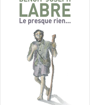 BENOIT-JOSEPH LABRE - LE PRESQUE RIEN...