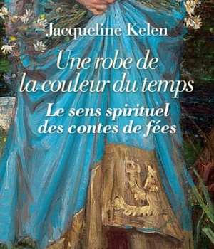 UNE ROBE DE LA COULEUR DU TEMPS - LE SENS SPIRITUEL DES CONTES DE FEES