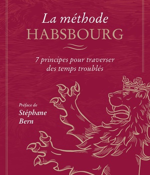 LA METHODE HABSBOURG - 7 PRINCIPES POUR TRAVERSER DES TEMPS TROUBLES