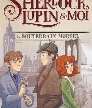 SHERLOCK, LUPIN & MOI T13 LE SOUTERRAIN MORTEL - SHERLOCK, LUPIN & MOI - TOME 13