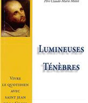 LUMINEUSES TENEBRES - VIVRE LE QUOTIDIEN AVEC SAINT-JEAN DE LA CROIX