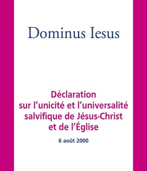 DOMINUS IESUS - DECLARATION SUR L'UNICITE ET L'UNIVERSALITE SALVIFIQUE DE JESUS-CHRIST ET DE L'EGLIS