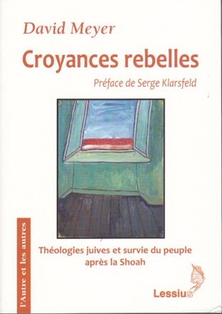 CROYANCES REBELLES : FACKENHEIM, RUBENSTEIN ET BERKOVITS - THEOLOGIES JUIVES ET SURVIE DU PEUPLE JUI