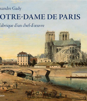 NOTRE-DAME DE PARIS - LA FABRIQUE D'UN CHEF-D'OEUVRE