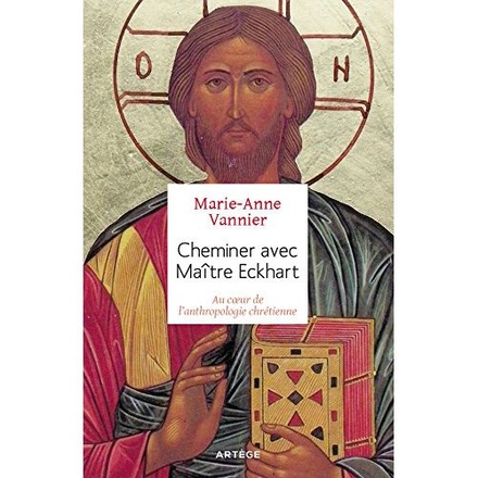CHEMINER AVEC MAITRE ECKHART - AU COEUR DE L'ANTHROPOLOGIE CHRETIENNE
