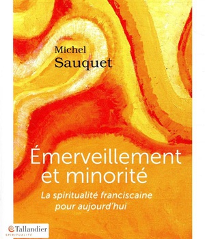 EMERVEILLEMENT ET MINORITE - LA SPIRITUALITE FRANCISCAINE POUR AUJOURD'HUI