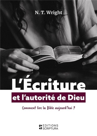 L'ECRITURE ET L'AUTORITE DE DIEU - COMMENT LIRE LA BIBLE AUJOURD'HUI ?