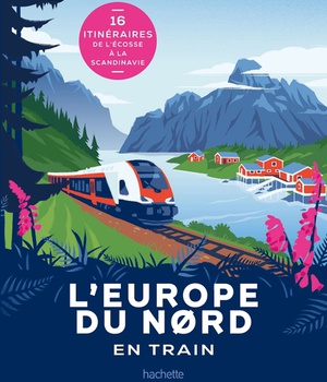 L'EUROPE DU NORD EN TRAIN - 16 ITINERAIRES DE L'ECOSSE A LA SCANDINAVIE