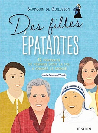 DES FILLES EPATANTES : 12 PORTRAITS DE FEMMES DONT LA FOI A CHANGE LE MONDE #SAINTEAVANTTOUT