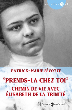PRENDS-LA CHEZ TOI - CHEMIN DE VIE AVEC ELISABETH DE LA TRINITE
