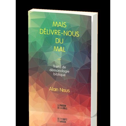 MAIS DELIVRE-NOUS DU MAL : TRAITE DE DEMONOLOGIE BIBLIQUE