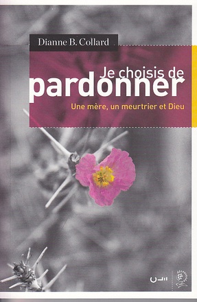 JE CHOISIS DE PARDONNER - UNE MERE, UN MEURTRIER ET DIEU