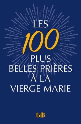 LES PLUS BELLES PRIERES A LA VIERGE MARIE