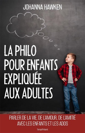 LA PHILO POUR ENFANTS EXPLIQUEE AUX ADULTES - PARLER DE LA VIE, DE L'AMOUR, DE L'AMITIE AVEC LES ENF