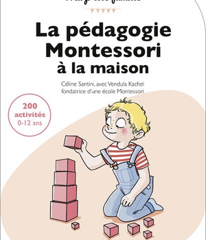 LA PEDAGOGIE MONTESSORI A LA MAISON : 200 ACTIVITES, 0-12 ANS