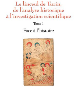 LINCEUL DE TURIN - VOL01 - DE L'ANALYSE HISTORIQUE A L'INVESTIGATION SCIENTIFIQUE T.1 : FACE A L'HIS
