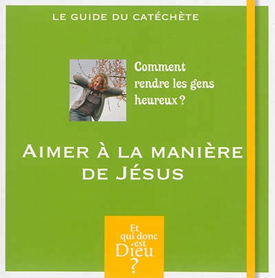 MODULE A4 - AIMER A LA MANIERE DE JESUS COMMENT RENDRE LES GENS HEUREUX ? CATECHETE