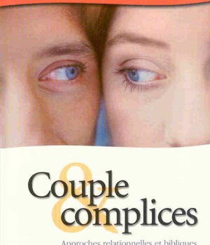 COUPLES ET COMPLICES - APPROCHES RELATIONNELLES ET BIBLIQUES POUR CONSOLIDER SON MARIAGE