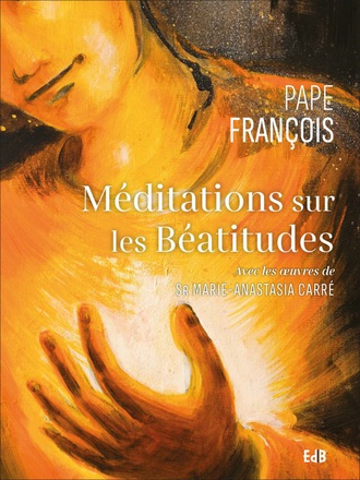 MEDITATIONS SUR LES BEATITUDES - AVEC LES OEUVRES DE SR MARIE-ANASTASIA CARRE
