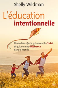 L EDUCATION INTENTIONNELLE - ELEVER DES ENFANTS QUI AIMENT LE CHRIST ET QUI FONT UNE DIFFERENCE DANS