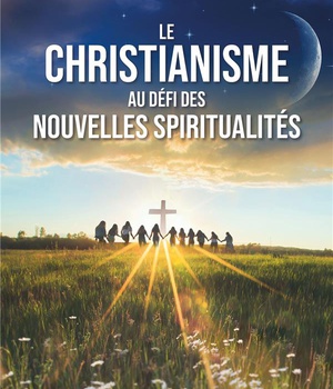 LE CHRISTIANISME AU DEFI DES NOUVELLES SPIRITUALITES