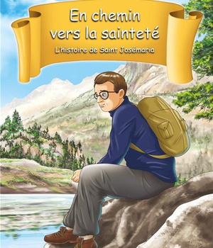 L'HISTOIRE DE SAINT JOSEMARIA - TOME 1 - BD - EN CHEMIN VERS LA SAINTETE