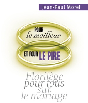 POUR LE MEILLEUR ET POUR LE PIRE - FLORILEGE POUR TOUS SUR LE MARIAGE