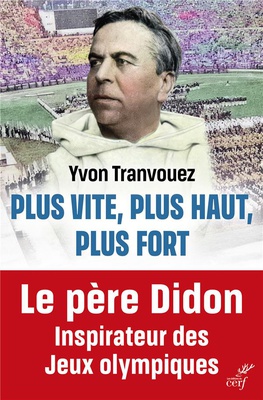 PLUS VITE, PLUS HAUT, PLUS FORT - LE PERE DIDON, INSPIRATEUR DES JEUX OLYMPIQUES