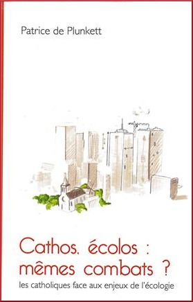 CATHOS, ECOLOS : MEMES COMBATS ? - LES CATHOLIQUES FACE AUX ENJEUX DE L'ECOLOGIE