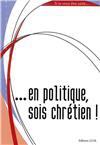 SI TU VEUX ETRE SAINT EN POLITIQUE, SOIS CHRETIEN !