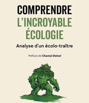 COMPRENDRE L'INCROYABLE ECOLOGIE - ANALYSE D'UN ECOLO-TRAITRE