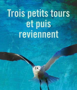TROIS PETITS TOURS ET PUIS REVIENNENT