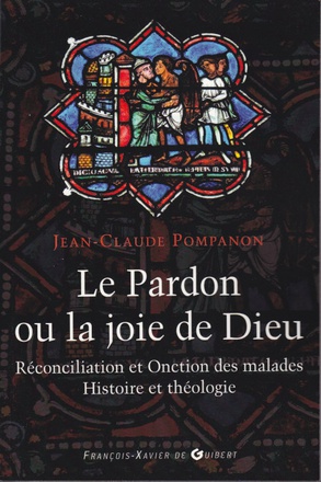 LE PARDON OU LA JOIE DE DIEU - HISTOIRE ET THEOLOGIE DE LA RECONCILIATION ET DE L'ONCTION DES MALADE