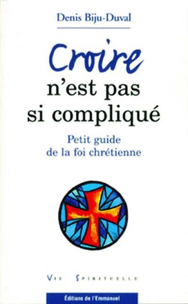 CROIRE N'EST PAS SI COMPLIQUE - PETIT GUIDE DE LA FOI CHRETIENNE