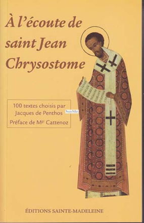 A L'ECOUTE DE SAINT JEAN-CHRYSOSTOME - 100 TEXTES TIRES DE SES COMMENTAIRES SUR LEVANGILE, LES ACTES