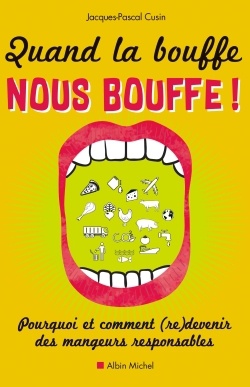 QUAND LA BOUFFE NOUS BOUFFE ! - POURQUOI ET COMMENT (RE)DEVENIR DES MANGEURS RESPONSABLES