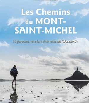 LES CHEMINS DU MONT-SAINT-MICHEL - 10 PARCOURS VERS LA MERVEILLE DE L'