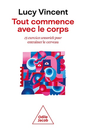 TOUT COMMENCE AVEC LE CORPS - 15 EXERCICES SENSORIELS POUR ENTRAINER LE CERVEAU