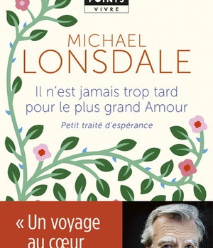 IL N'EST JAMAIS TROP TARD POUR LE PLUS GRAND AMOUR - PETIT TRAITE D'ESPERANCE