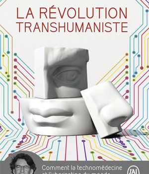 LA REVOLUTION TRANSHUMANISTE - COMMENT LA TECHNOMEDECINE ET L'UBERISATION DU MONDE VONT BOULEVERSER