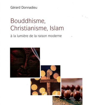 BOUDDHISME, CHRISTIANISME, ISLAM - A LA LUMIERE DE LA RAISON MODERNE