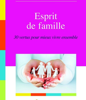ESPRIT DE FAMILLE - 30 VERTUS POUR MIEUX VIVRE ENSEMBLE