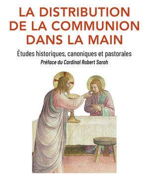 LA DISTRIBUTION DE LA COMMUNION DANS LA MAIN - ETUDES HISTORIQUES, CANONIQUES ET PASTORALES